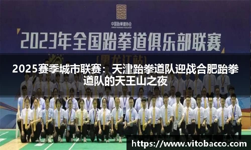 2025赛季城市联赛：天津跆拳道队迎战合肥跆拳道队的天王山之夜