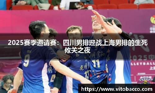 2025赛季邀请赛：四川男排迎战上海男排的生死攸关之夜