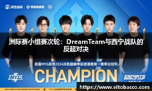 洲际赛小组赛次轮：DreamTeam与西宁战队的反超对决