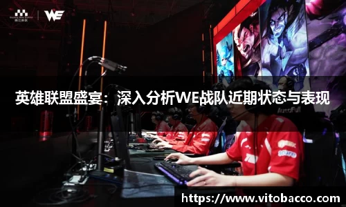 英雄联盟盛宴：深入分析WE战队近期状态与表现